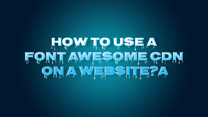 How to Use a Font Awesome CDN on a website