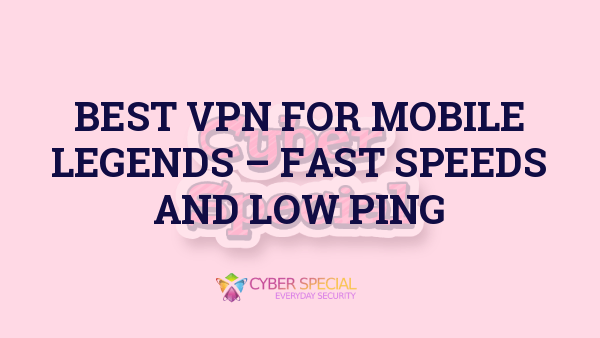 best vpn for mobile legends fast speeds and low ping