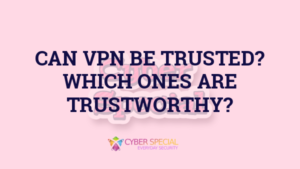 can vpn be trusted which ones are trustworthy