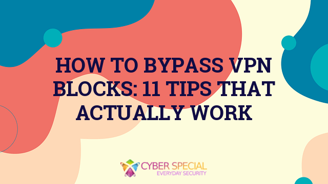 how to bypass vpn blocks  tips that actually work