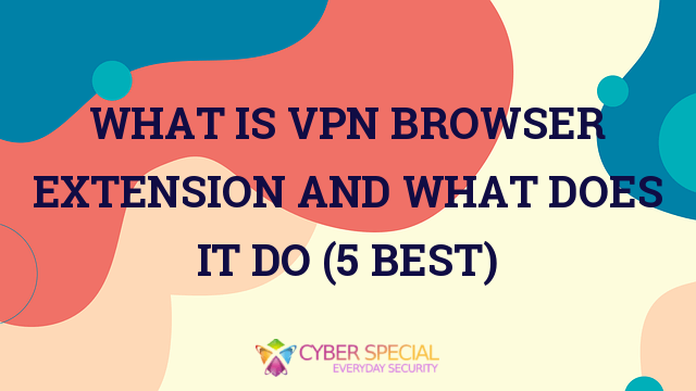 what is vpn browser extension and what does it do  best